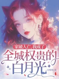 家破人亡，我成了全城权贵的白月光