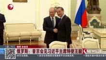 俄罗斯:普京会见习近平主席特使王毅