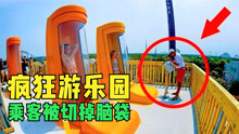 3个最危险的景点，疯狂游乐园，玩水滑梯却被切掉脑袋？