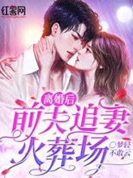 离婚后，前夫追妻火葬场
