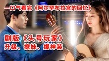 [图]【脑弟】剧版《头号玩家》玩家误入游戏世界，升级、撩妹、爆神装！一口气86分钟看完《阿尔罕布拉宫的回忆》。玄彬、朴信惠主演