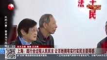 [图]上海:践行全过程人民民主 让百姓拥有实打实民主获得感