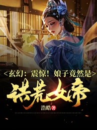 玄幻：震惊！娘子竟然是洪荒女帝！