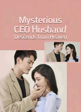 Watch the latest Mysterious CEO Husband Descends from Heaven 