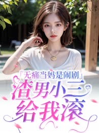 无痛当妈是闹剧，渣男小三给我滚