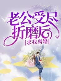 老公受尽折磨后，求我离婚