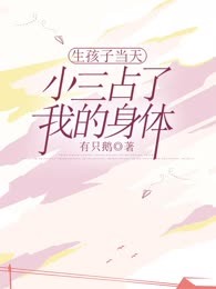 生孩子当天，小三占了我的身体