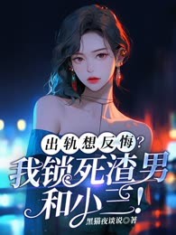 出轨想反悔？我锁死渣男和小三！