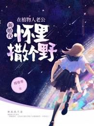 新婚夜，在植物人老公怀里撒个野