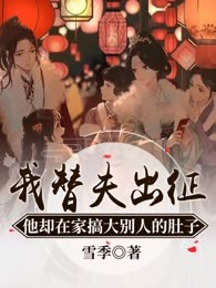 我替夫出征，他却在家搞大别人的肚子
