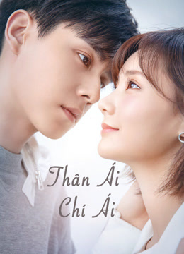 Xem Thân Ái Chí Ái (2021) Vietsub Thuyết minh