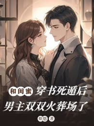 和闺蜜穿书死遁后，男主双双火葬场了