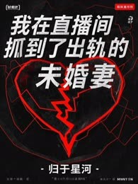 我在直播间抓到了出轨的未婚妻
