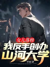 女儿落榜，我反手创办山河大学（审核不通过）