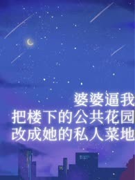 婆婆逼我把楼下的公共花园改成她的私人菜地